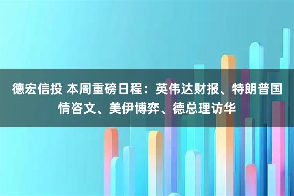 德宏信投 本周重磅日程：英伟达财报、特朗普国情咨文、美伊博弈、德总理访华
