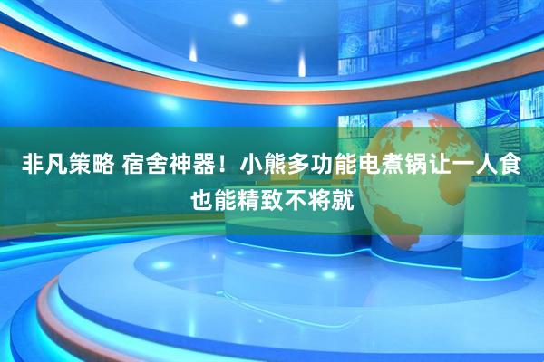 非凡策略 宿舍神器！小熊多功能电煮锅让一人食也能精致不将就