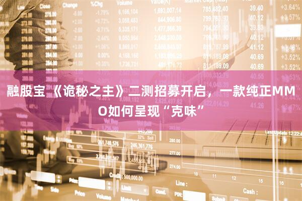 融股宝 《诡秘之主》二测招募开启，一款纯正MMO如何呈现“克味”