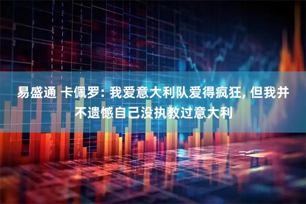 易盛通 卡佩罗: 我爱意大利队爱得疯狂, 但我并不遗憾自己没执教过意大利