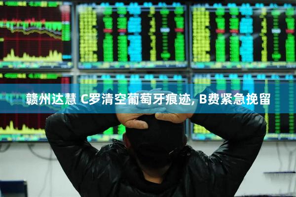 赣州达慧 C罗清空葡萄牙痕迹, B费紧急挽留
