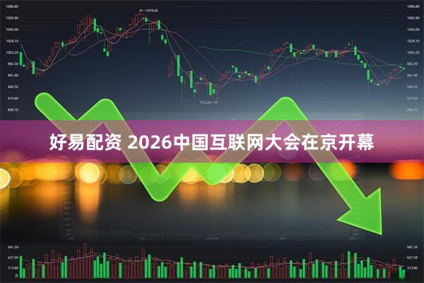 好易配资 2026中国互联网大会在京开幕
